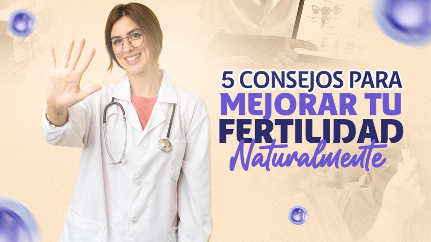 5 CONSEJOS PARA MEJORAR TU FERTILIDAD NATURALMENTE 