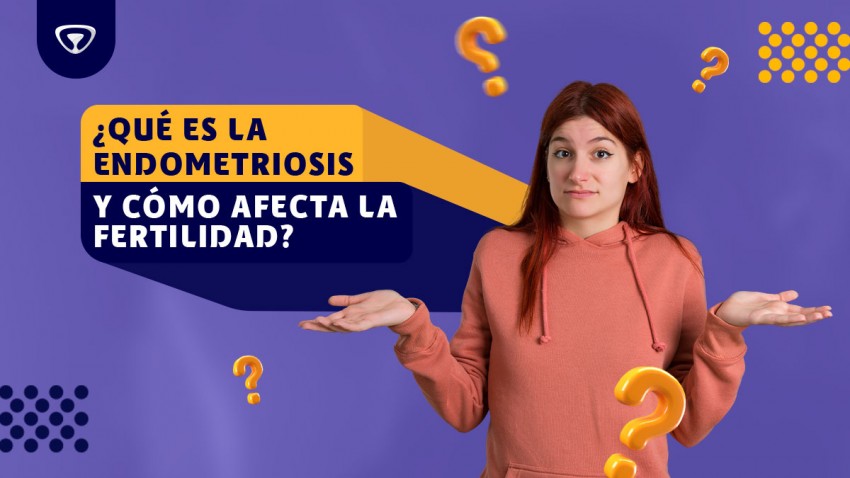  ¿QUÉ ES LA ENDOMETRIOSIS Y CÓMO AFECTA LA FERTILIDAD?